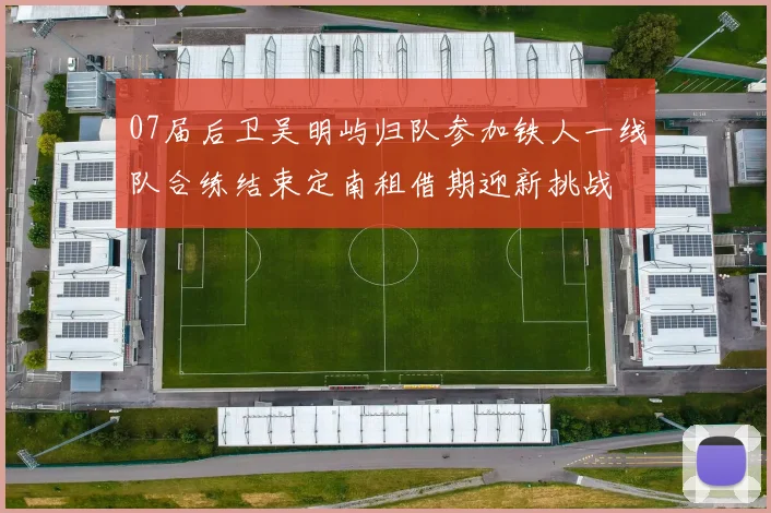 07届后卫吴明屿归队参加铁人一线队合练结束定南租借期迎新挑战